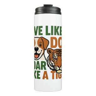 Live Like a Dog Roar Like a Tiger Thermal Tumbler