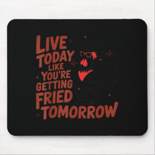 Live Like Getting Fried Tomorrow Chicken Shirt Mouse Pad