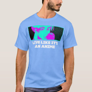 Live Like Its an Anime Manga Sayings Japanese Anim T-Shirt