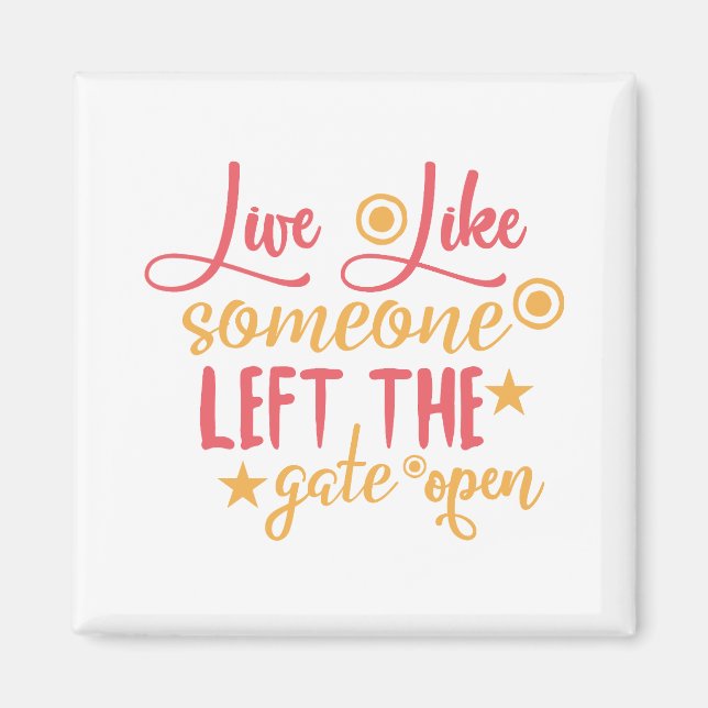 Live Like Someone Left The Gate Open Magnet (Front)