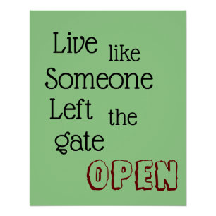 "Live like Someone Left the Gate OPEN" phrase Poster