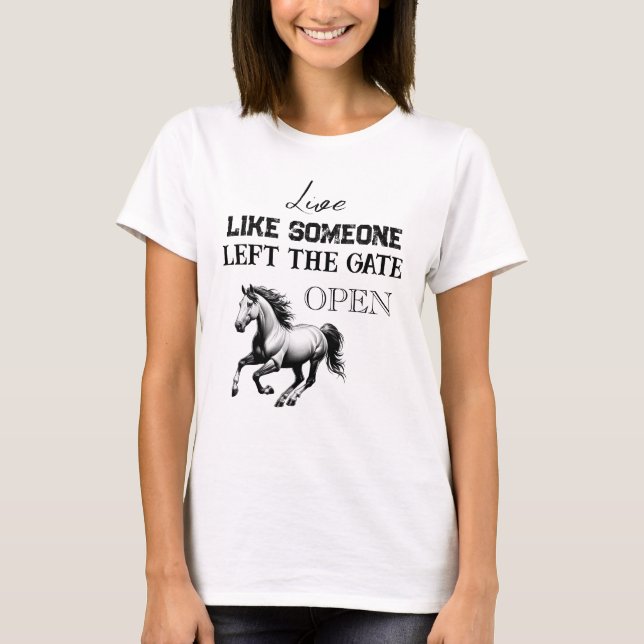 Live like Someone Left the Gate OPEN T-Shirt (Front)