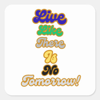 Live like there is no tomorrow square sticker