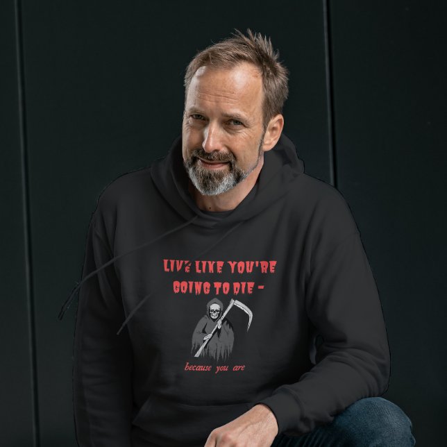 LIVE LIKE YOU'RE GOING TO DIE - because you are Hoodie (Creator Uploaded)