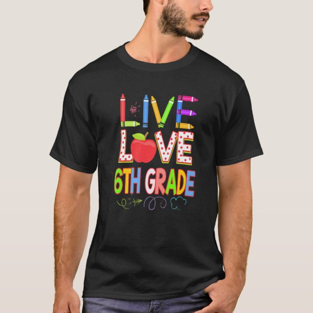 Live Love 6th grade Teacher Student Kid Back To Sc T-Shirt (Front)