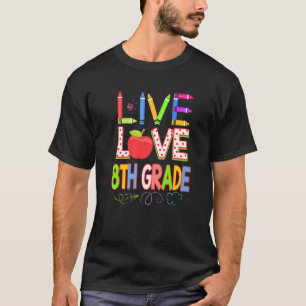 Live Love 8th grade Teacher Student Kid Back To Sc T-Shirt