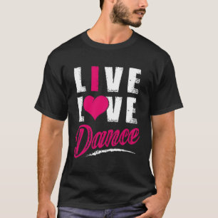 Live Love Dance Dancer T-Shirt