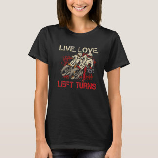 Live Love Left Turns Quote For A Flat Track Racer T-Shirt