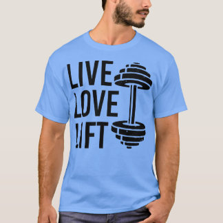 Live Love Lift Workout for Men Women Weight Lifti T-Shirt