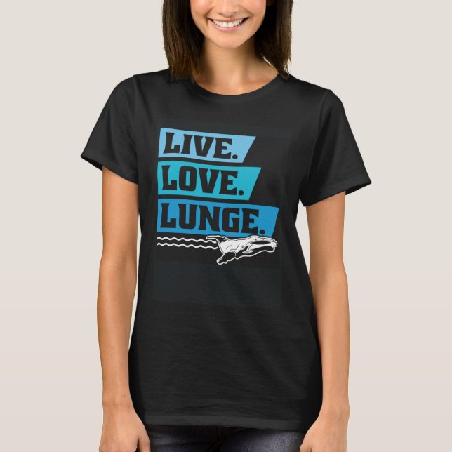 Live Love Lunge Cetacean Orcas Whale Watching T-Shirt (Front)