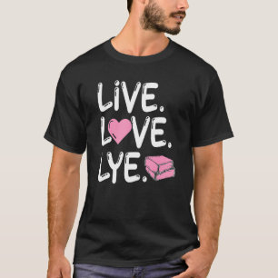 Live Love Lye for a Soap Maker T-Shirt