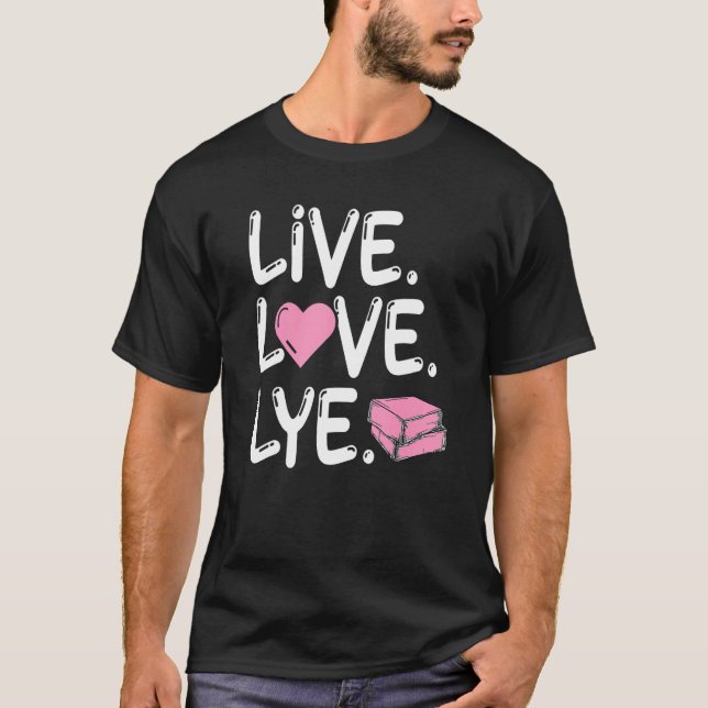 Live  Love  Lye for a Soap Maker T-Shirt (Front)