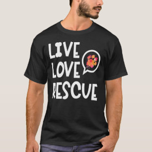 Live Love Rescue Animal Rights Animal Shelter Work T-Shirt