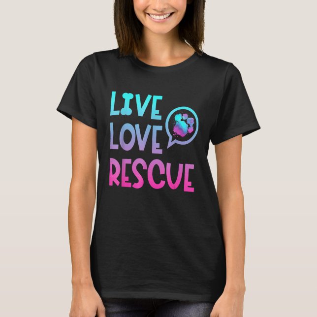 Live Love Rescue Animal Rights Animal Shelter Work T-Shirt (Front)