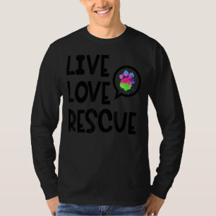 Live Love Rescue Animal Rights Animal Shelter Work T-Shirt