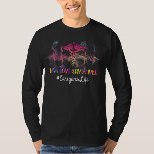 Live Love Save Lives Caregiver Life Heartbeat Nurs T-Shirt