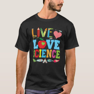 Live Love Science Student Teacher Back To School K T-Shirt