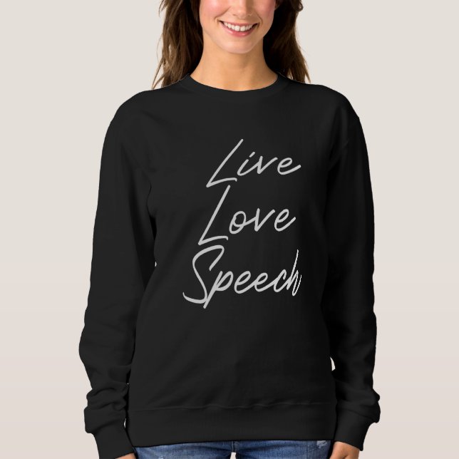 Live Love Speech  Speech Language Therapist I Love Sweatshirt (Front)