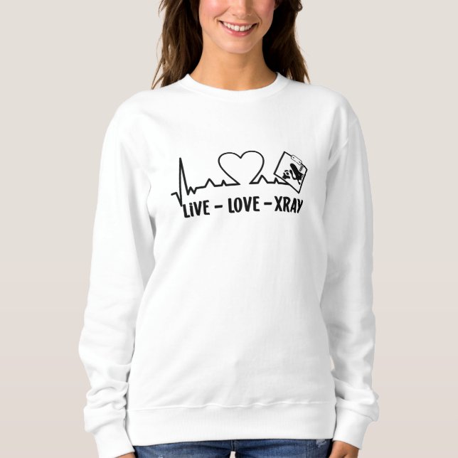 Live Love Xray Radiology Tech Nurse Technologist Sweatshirt (Front)
