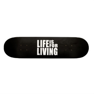 Live Positive Mantra Quote : Life is for Living Skateboard