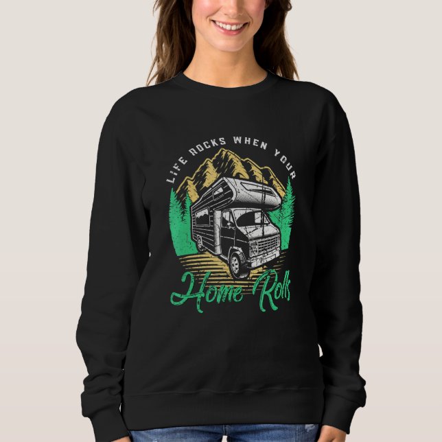 Live Rocks When Your Home Rolls Camping Camper Rv Sweatshirt (Front)