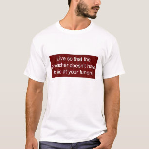 Live so the preacher doesn't have to lie T-Shirt