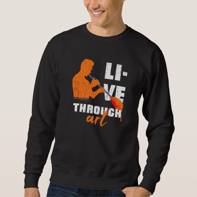 Live Through Artistic Glass Blowing Meme Quote   Sweatshirt (Front)