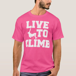 Live To Climb Mountain Climbing Rock Climber T-Shirt
