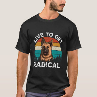 Live To Get Radical Ger Shepherd T-Shirt