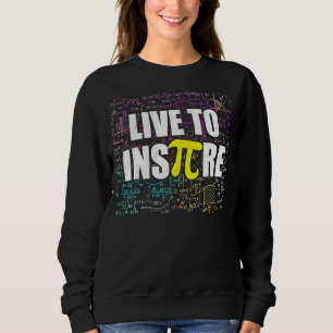 Live To Inspire Pi Day Funny Math Teacher Pi Symbo Sweatshirt
