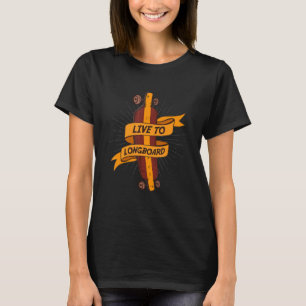 Live To Longboard Longboarding Skating Sport Skate T-Shirt