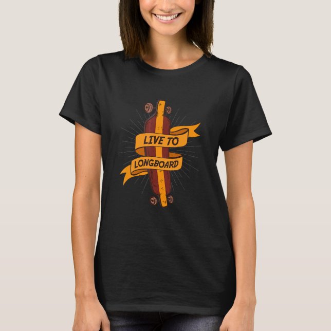 Live To Longboard Longboarding Skating Sport Skate T-Shirt (Front)