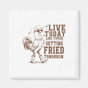 Live Today Like You're Getting Fried Tomorrow Funn Magnet