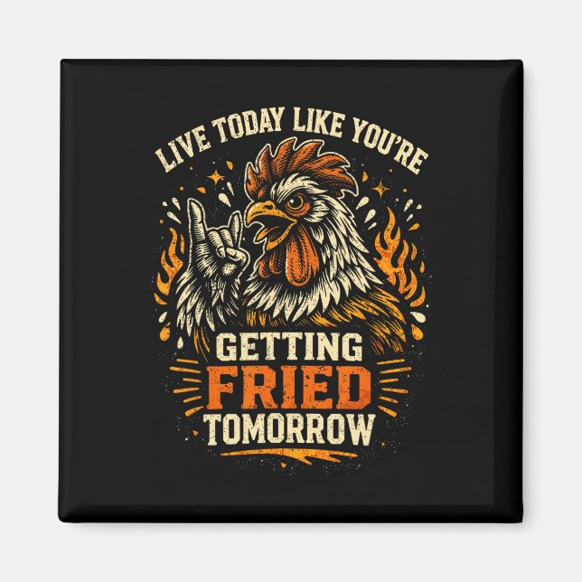 Live Today Like You're Getting Fried Tomorrow Funn Magnet (Front)