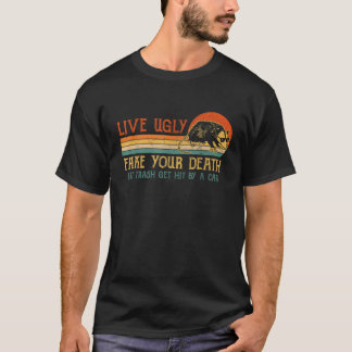 Live Ugly Fake Your Death Eat Trash Get Hit By A C T-Shirt