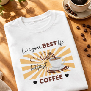 Live Your Best Life But First Coffee T-Shirt