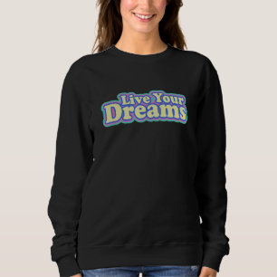 Live Your Dreams Positive Vibe Inspiring Quote Ret Sweatshirt