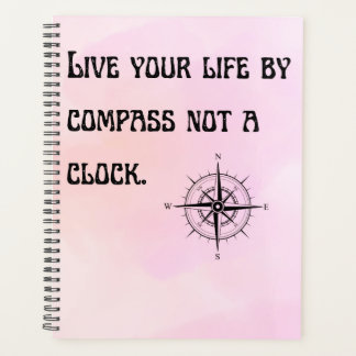 Live your life by compass not a clock planner