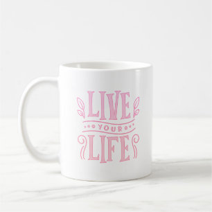 LIVE YOUR LIFE COFFEE MUG