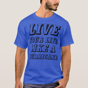Live your life like a hurricane T-Shirt