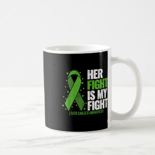 Liver Cancer Her Fight Is My Fight Liver Cancer Aw Coffee Mug
