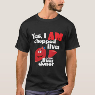 Liver Donor Yes I Am Chopped Liver A Living Liver T-Shirt