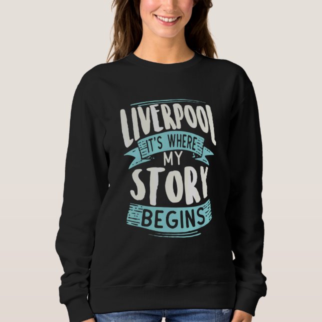 Liverpool It Where My Story Begins Cool Home Town  Sweatshirt (Front)