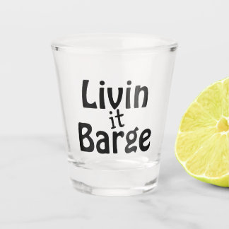 Livin it Barge Shot Glass