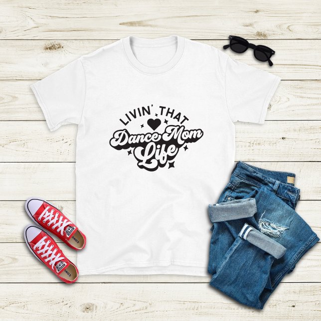 Livin' That Dance Mum Life T-Shirt (Creator Uploaded)