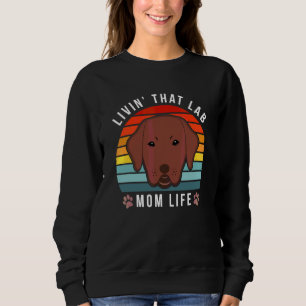 Livin That Lab Mum Funny Chocolate Labrador Retrie Sweatshirt