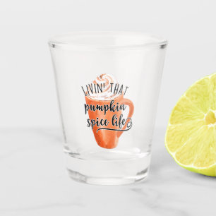 Livin' That Pumpkin Spice Life Shot Glass
