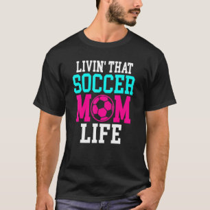 Livin That Soccer Mom Life T-Shirt