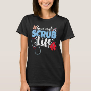 Livin The Scrub Life Nurse Cute Nursing Healthcare T-Shirt