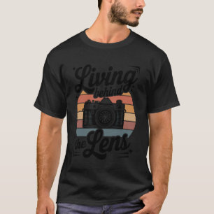 Living Behind The Lens Funny Photographer Photogra T-Shirt